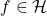 f\in\mathcal{H}