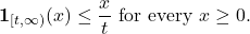 \begin{equation*} \mathbf{1}_{[t,\infty)}(x) \le \frac{x}{t} \mbox{ for every } x\ge 0. \end{equation*}