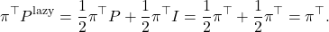 \[\pi^\top P^{\rm lazy} = \frac{1}{2} \pi^\top P + \frac{1}{2} \pi^\top I = \frac{1}{2} \pi^\top + \frac{1}{2} \pi^\top = \pi^\top.\]