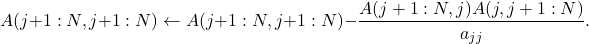 \[A(j+1:N,j+1:N)\leftarrow A(j+1:N,j+1:N) - \frac{A(j+1:N,j)A(j,j+1:N)}{a_{jj}}.\]