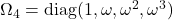 \Omega_4 = \operatorname{diag}(1,\omega,\omega^2,\omega^3)