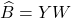 \hat{B} = YW