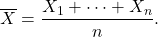 \begin{equation*} \overline{X} = \frac{X_1 + \cdots + X_n}{n}. \end{equation*}