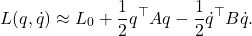 \begin{equation*} L(q,\dot{q}) \approx L_0 + \frac{1}{2} q^\top A q - \frac{1}{2} \dot{q}^\top B\dot{q}. \end{equation*}