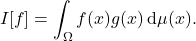 \[I[f] = \int_\Omega f(x) g(x) \, \mathrm{d}\mu(x).\]