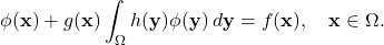 \begin{equation*} \phi(\mathbf{x}) + g(\mathbf{x}) \int_\Omega h(\mathbf{y}) \phi(\mathbf{y}) \, d\mathbf{y} = f(\mathbf{x}), \quad \mathbf{x} \in \Omega. \end{equation*}