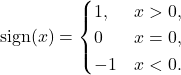 \[\operatorname{sign}(x) = \begin{cases} 1, & x > 0, \\ 0 & x = 0, \\ -1 & x < 0.\end{cases}\]