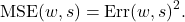 \[\operatorname{MSE}(w,s)=\operatorname{Err}(w,s)^2.\]