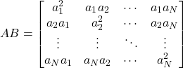 \begin{equation*} AB = \begin{bmatrix} a_1^2 & a_1 a_2 & \cdots & a_1a_N \\ a_2a_1 & a_2^2 & \cdots & a_2a_N \\ \vdots & \vdots & \ddots & \vdots \\ a_Na_1 & a_Na_2 & \cdots & a_N^2 \end{bmatrix} \end{equation*}