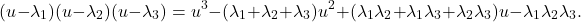 \[(u - \lambda_1) (u - \lambda_2) (u - \lambda_3) = u^3 - (\lambda_1 + \lambda_2 + \lambda_3) u^2 + (\lambda_1\lambda_2 + \lambda_1\lambda_3 + \lambda_2\lambda_3)u - \lambda_1\lambda_2\lambda_3.\]