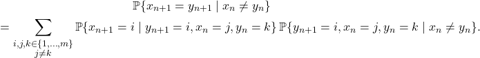 \begin{gather*}\prob \{x_{n+1} = y_{n+1} \mid x_n \ne y_n\} \\= \sum_{\substack{i,j,k\in \{1,\ldots,m\}\\ j\ne k}} \prob \{x_{n+1} =i \mid y_{n+1}=i,x_n=j,y_n=k\} \prob \{y_{n+1}=i,x_n=j,y_n=k \mid x_n \ne y_n\}.\end{gather*}