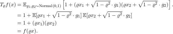 \begin{align*}T_\varrho f(x) &= \expect_{g_1,g_2 \sim \operatorname{Normal}(0,1)} \left[1+ (\varrho x_1 + \sqrt{1-\varrho^2}\cdot g_1)(\varrho x_2 + \sqrt{1-\varrho^2}\cdot g_2)\right].\\&= 1 + \expect[\varrho x_1 + \sqrt{1-\varrho^2}\cdot g_1]\expect[\varrho x_2 + \sqrt{1-\varrho^2}\cdot g_2]\\&= 1+ (\varrho x_1)(\varrho x_2) \\&= f(\varrho x).\end{align*}