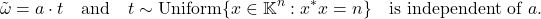 \[\tilde{\omega} = a\cdot t \quad \text{and}\quad t\sim \text{Uniform} \{ x \in \field^n :x^*x = n \} \quad \text{is independent of $a$}. \]