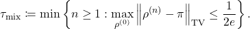 \[\tau_{\rm mix} \coloneqq \min \left\{ n \ge 1 : \max_{\rho^{(0)}} \norm{\rho^{(n)} - \pi}_{\rm TV} \le \frac{1}{2e} \right\}.\]