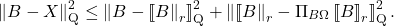 \[\left\|B - X\right\|_{\rm Q}^2 \le \left\|B - \lowrank{B\right\|_r}_{\rm Q}^2 + \left\|\lowrank{B\right\|_r - \Pi_{B\Omega} \lowrank{B}_r}_{\rm Q}^2. \]