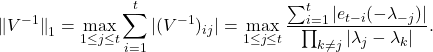 \[\norm{\smash{V^{-1}}}_1= \max_{1\le j \le t} \sum_{i=1}^t |(V^{-1})_{ij}| = \max_{1\le j \le t}\frac{ \sum_{i=1}^t |e_{t-i}(-\lambda_{-j})|}{\prod_{k\ne j} |\lambda_j- \lambda_k|}.\]