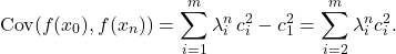 \[\Cov(f(x_0),f(x_n)) = \sum_{i=1}^m \lambda_i^n \, c_i^2 - c_1^2 = \sum_{i=2}^m \lambda_i^n c_i^2. \]