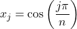 \begin{equation*}x_j = \cos\left(\frac{j\pi}{n}\right)\end{equation*}