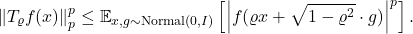 \[\norm{T_\varrho f(x)}_p^p \le \expect_{x,g\sim \operatorname{Normal}(0,I)} \left[ \left|f(\varrho x + \sqrt{1-\varrho^2}\cdot g)\right|^p\right].\]