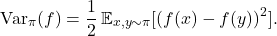 \[\Var_\pi(f) = \frac{1}{2} \expect_{x,y \sim \pi} [(f(x) - f(y))^2].\]