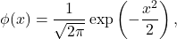 \[\phi(x) = \frac{1}{\sqrt{2\pi}} \exp \left( - \frac{x^2}{2} \right),\]