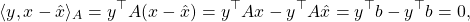 \begin{equation*} \langle y, x - \hat{x} \rangle_A = y^\top A (x - \hat{x}) = y^\top A x - y^\top A \hat{x} = y^\top b - y^\top b = 0, \end{equation*}