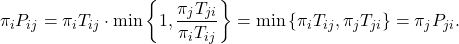 \[\pi_i P_{ij} = \pi_i T_{ij} \cdot \min \left\{ 1 , \frac{\pi_j T_{ji}}{\pi_i T_{ij}} \right\} = \min \left\{ \pi_i T_{ij} , \pi_j T_{ji} \right\} = \pi_j P_{ji}.\]