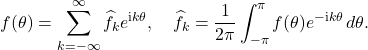 \begin{equation*} f(\theta) = \sum_{k=-\infty}^\infty} \hat{f}_k e^{{\rm i} k\theta}, \quad \hat{f}_k = \frac{1}{2\pi} \int_{-\pi}^\pi f(\theta) e^{-{\rm i}k\theta} \, d\theta. \end{equation*}