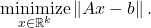 \[\operatorname*{minimize}_{x\in\real^k} \norm{Ax - b}. \]