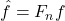 \hat{f} = F_n f