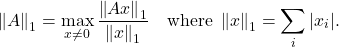\[\norm{A}_1= \max_{x \ne 0} \frac{\norm{Ax}_1}{\norm{x}_1} \quad \text{where } \norm{x}_1 = \sum_i |x_i|.\]