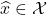 \hat{x} \in \mathcal{X}