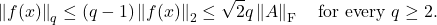 \[\norm{f(x)}_q \le (q-1) \norm{f(x)}_2 \le \sqrt{2} q \norm{A}_{\rm F} \quad \text{for every } q\ge 2. \]