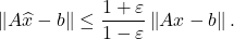 \[\norm{A\hat{x} - b} \le \frac{1+\varepsilon}{1-\varepsilon} \norm{Ax - b}.\]