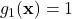 g_1(\mathbf{x}) = 1