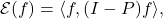 \[\mathcal{E}(f) = \langle f, (I-P)f\rangle,\]