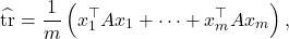 \[\hat{\tr} = \frac{1}{m} \left( x_1^\top Ax_1 + \cdots + x_m^\top Ax_m \right),\]