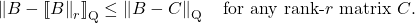 \[\left\|B - \lowrank{B\right\|_r}_{\rm Q} \le \left\|B - C\right\|_{\rm Q} \quad \text{for any rank-$r$ matrix $C$}.\]