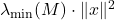 \lambda_{\rm min}(M) \cdot \|x\|^2