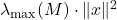 \lambda_{\rm max} (M)\cdot\|x\|^2