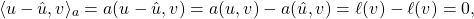 \begin{equation*} \langle u-\hat{u}, v\rangle_a = a(u-\hat{u},v) = a(u,v) - a(\hat{u},v) = \ell(v) - \ell(v) = 0, \end{equation*}