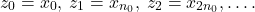 \[z_0 = x_0, \:z_1 = x_{n_0}, \:z_2 = x_{2n_0},\ldots.\]