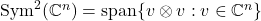 \operatorname{Sym}^2(\complex^n) = \operatorname{span} \{ v \otimes v : v \in \complex^n \}