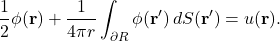 \begin{equation*} \frac{1}{2} \phi(\mathbf{r}) + \frac{1}{4\pi r} \int_{\partial R} \phi(\mathbf{r}')  \, dS(\mathbf{r}') = u(\mathbf{r}). \end{equation*}