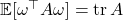 \mathbb{E} [\omega^\top A \omega] = \tr A