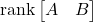 \operatorname{rank} \begin{bmatrix} A & B\end{bmatrix}