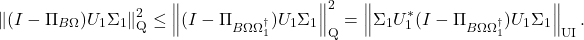 \[\norm{(I-\Pi_{B\Omega})U_1\Sigma_1}_{\rm Q}^2 \le \norm{(I-\Pi_{B\Omega\Omega_1^\dagger})U_1\Sigma_1}_{\rm Q}^2 = \norm{\Sigma_1U_1^*(I-\Pi_{B\Omega\Omega_1^\dagger})U_1\Sigma_1}_{\rm UI}. \]