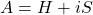 A = H+iS