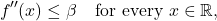 \[f''(x) \le \beta \quad \text{for every } x \in \real,\]