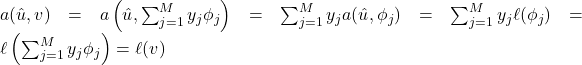a(\hat{u},v) = a\left(\hat{u}, \sum_{j=1}^M y_j \phi_j \right) = \sum_{j=1}^M y_j a(\hat{u},\phi_j) = \sum_{j=1}^M y_j \ell(\phi_j) = \ell\left(\sum_{j=1}^M y_j \phi_j\right) = \ell(v)